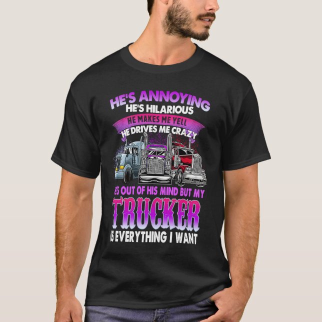 He's Annoying He's Hilarious My Trucker Is My Ever T-Shirt (Front)