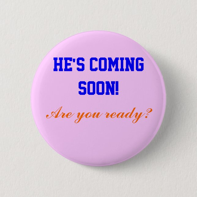 He's coming soon!, 6 cm round badge (Front)