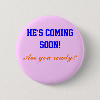 He's coming soon!, 6 cm round badge