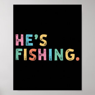Hes Fishing Funny B Fishing Fly Fishing Gifts Poster