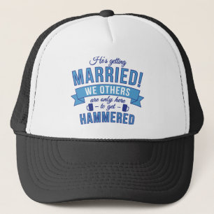 Hes getting married - we others get hammered trucker hat
