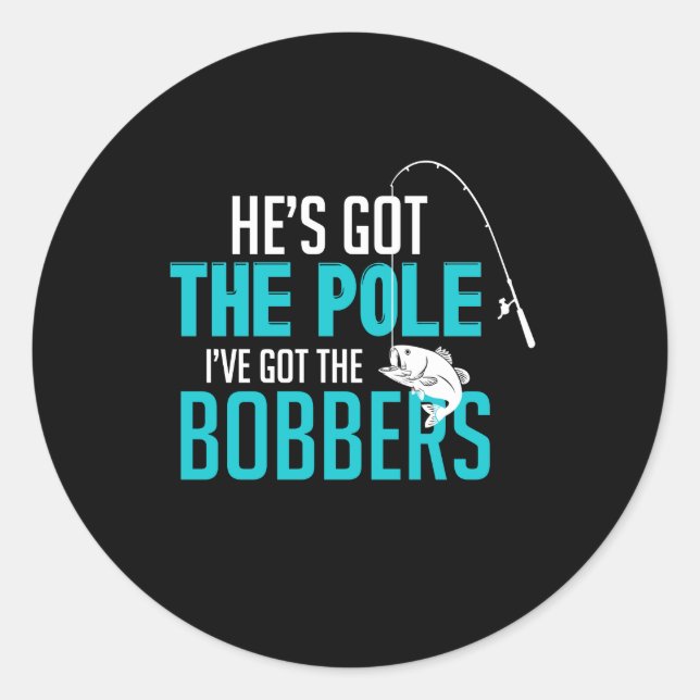 He's Got The Pole I've Got The Bobbers Classic Round Sticker (Front)