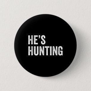 He's Hunting Funny Gifts 2  6 Cm Round Badge