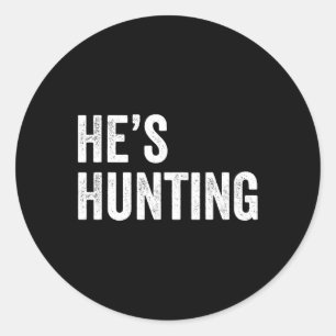 He's Hunting Funny Gifts 2 Classic Round Sticker
