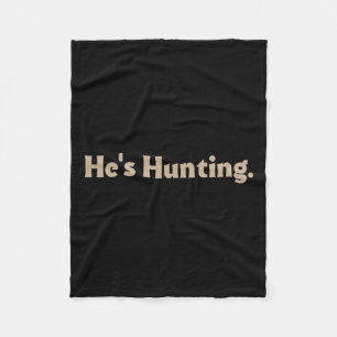 He's Hunting Funny Gifts 3 Fleece Blanket