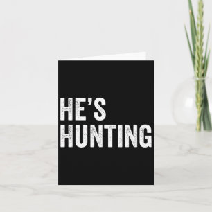 He's Hunting Funny Gifts 4 Card