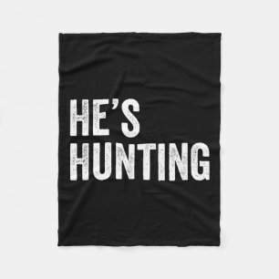 He's Hunting Funny Gifts 4  Fleece Blanket