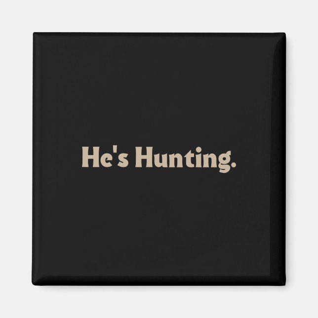 He's Hunting Funny Gifts  Magnet (Front)