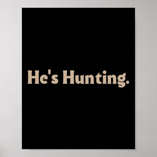 He's Hunting Funny Gifts  Poster (Front)