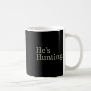 He's Hunting Funny Hunting Wife Art For Women Hunt Coffee Mug