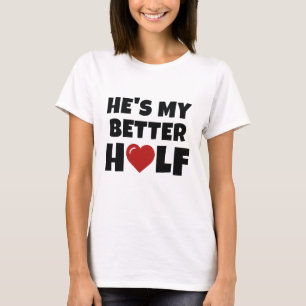 He's My Better Half T-Shirt
