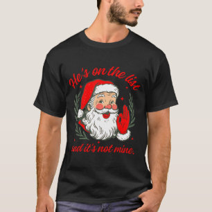 He's On The List And It's Not Mine T-Shirt