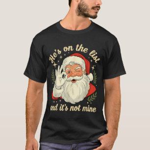 He's On The List Not Mine Santa Funny Christmas Sa T-Shirt