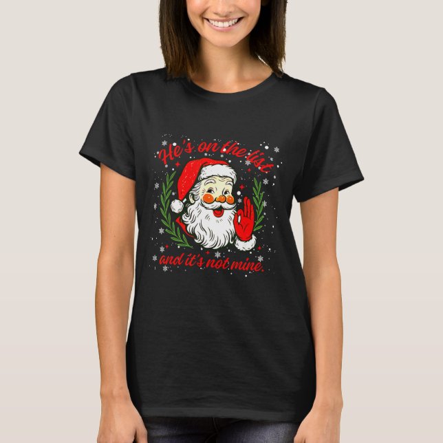 He's On The List Not Mine Santa Funny Christmas Xm T-Shirt (Front)