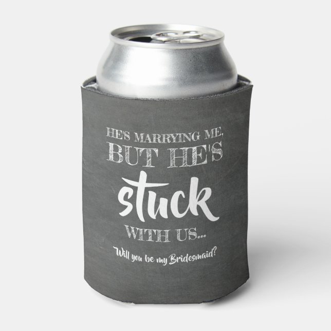 He's Stuck With Us - Funny Bridesmaid Proposal Can Cooler (Can Front)