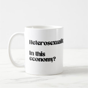 Heterosexuality in this economy? coffee mug