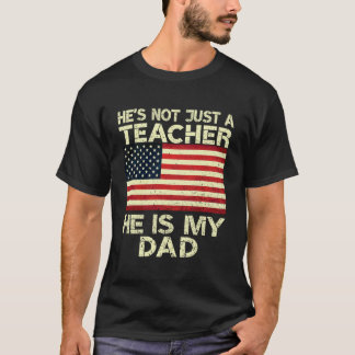 Heu2019s Not Just A Teacher He is My Dad Appreciat T-Shirt