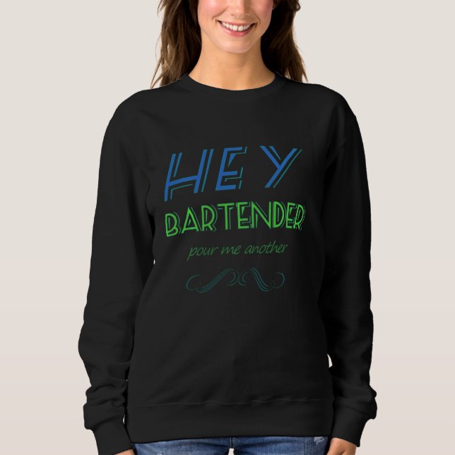 Hey Bartender Pour Me Another Bar Fun Sweatshirt (Front)