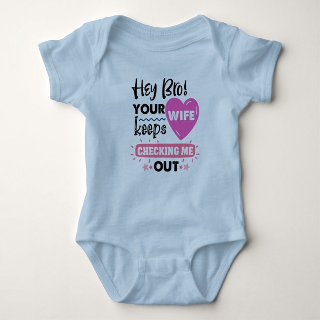  "Hey Bro! Your Wife Keeps Checking Me Out" Baby Bodysuit (Front)