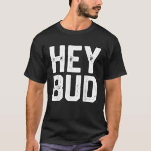 HEY BUD Funny Friendly Humour Gag Joke Father s Da T-Shirt