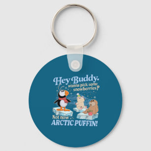 Hey Buddy W Ck Some Snowberries Not Now Arctic Puf Key Ring