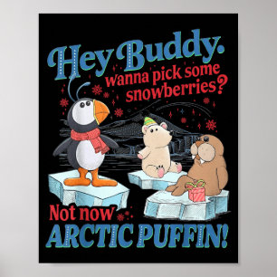 Hey Buddy W Ck Some Snowberries Not Now Arctic Puf Poster