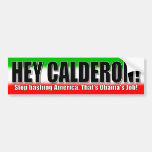 Hey Calderon! Stop Bashing America Bumper Sticker