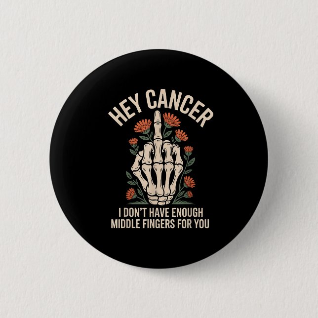 Hey Cancer I Don't Have Enough Middle Fingers For  6 Cm Round Badge (Front)