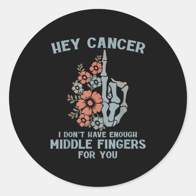 Hey Cancer I Don't Have Enough Middle Fingers For  Classic Round Sticker (Front)