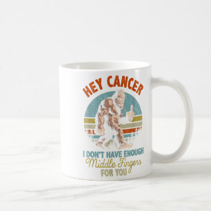 Hey Cancer I Don't Have Enough Middle Fingers For  Coffee Mug