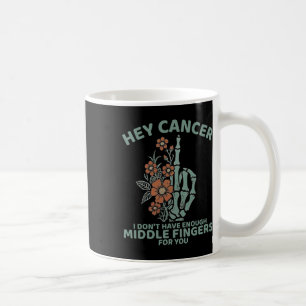 Hey Cancer I Don't Have Enough Middle Fingers For  Coffee Mug