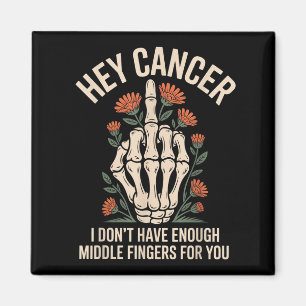 Hey Cancer I Don't Have Enough Middle Fingers For Magnet