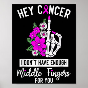 Hey Cancer I Don't Have Enough Middle Fingers For  Poster