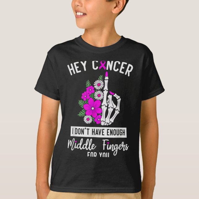 Hey Cancer I Don't Have Enough Middle Fingers For  T-Shirt (Front)