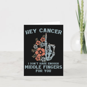 Hey Cancer I Dont Have Enough Middle Fingers For Y Card