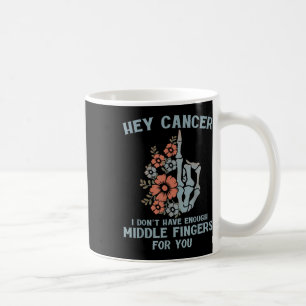 Hey Cancer I Dont Have Enough Middle Fingers For Y Coffee Mug