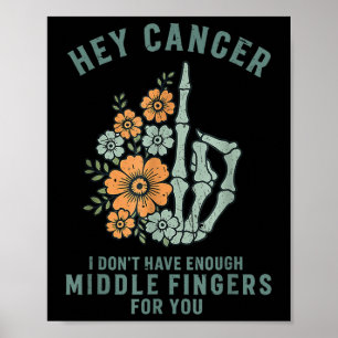 Hey Cancer I Dont Have Enough Middle Fingers For Y Poster