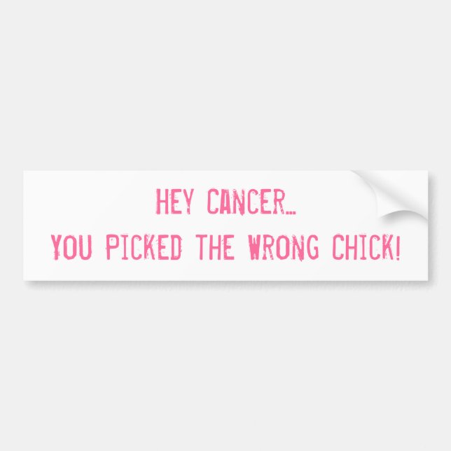 Hey Cancer... You Picked the Wrong Chick! Bumper Sticker (Front)