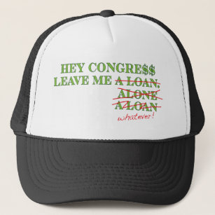 Hey Congress Leave Me A Loan, Alone...Whatever Trucker Hat