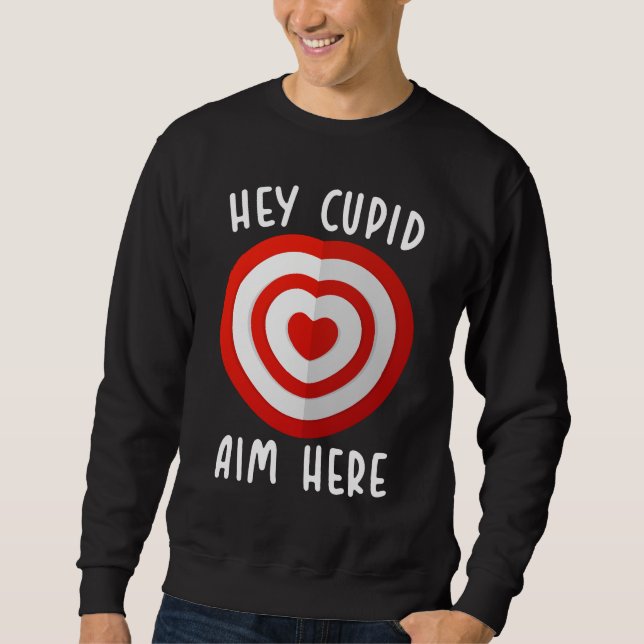 Hey Cupid Aim Here Funny Valentine's Day Love Sweatshirt (Front)