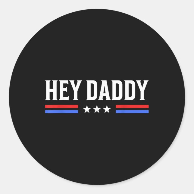 Hey Daddy - Funny Patriotic Usa Love Humour Sarcas Classic Round Sticker (Front)