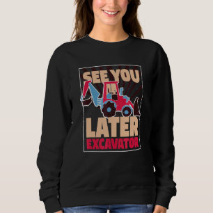 Hey Dirt See You Later Excavator Boy  1 Sweatshirt