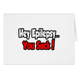 Hey Epilepsy...You Suck!