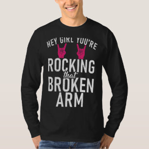 Hey Girl You Are Rocking That Broken Arm Recovery T-Shirt