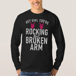 Hey Girl You Are Rocking That Broken Arm Recovery T-Shirt