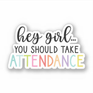 Hey Girl, You should take attendance, Teacher Gift