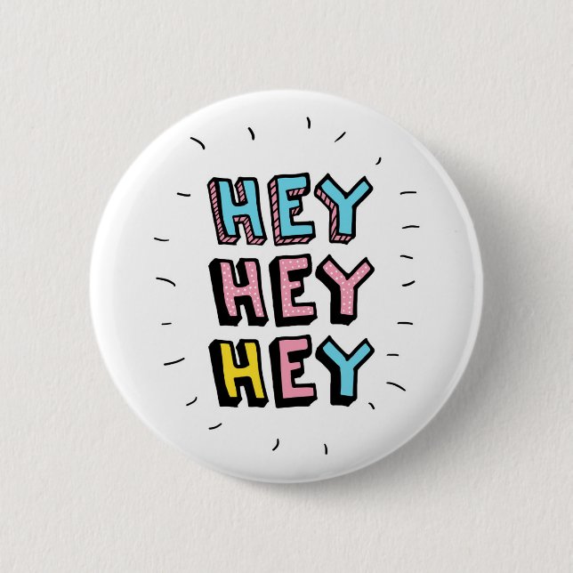 Hey Hey Hey 6 Cm Round Badge (Front)