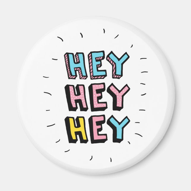 Hey Hey Hey Magnet (Front)