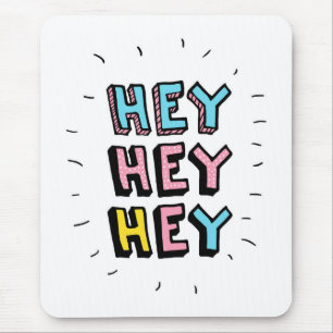 Hey Hey Hey Mouse Pad