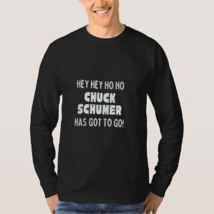 Hey Hey Ho Ho Chuck Schumer Has Got To Go Politica T-Shirt